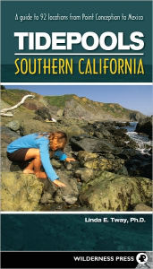 Tidepools: Southern California: A Guide to 92 Locations from Point Conception to Mexico Linda Tway Author