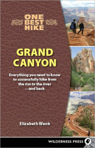 One Best Hike: Grand Canyon: Everything You Need to Know to Successfully Hike from the Rim to the River--and Back - Elizabeth Wenk