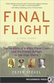 Final Flight: The Mystery of a WW II Plane Crash and the Frozen Airmen in the High Sierra - Peter Stekel