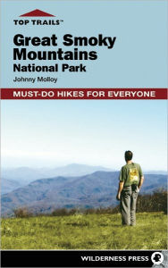 Top Trails: Great Smoky Mountains National Park: Must-Do Hikes for Everyone - Johnny Molloy