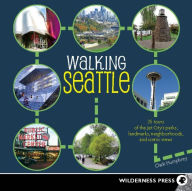 Walking Seattle: 35 Tours of the Jet City's Parks, Landmarks, Neighborhoods, and Scenic Views - Clark Humphrey