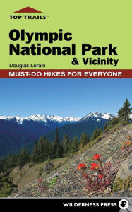 Top Trails: Olympic National Park and Vicinity: Must-Do Hikes for Everyone Douglas Lorain Author