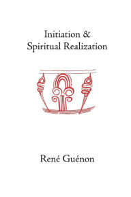 Initiation and Spiritual Realization Rene Guenon Author