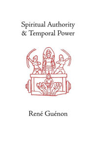Spiritual Authority and Temporal Power Rene Guenon Author