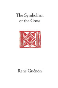 The Symbolism of the Cross Rene Guenon Author