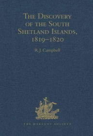 The Discovery of the South Shetland Islands / The Voyage of the Brig Williams, 1819-1820 and The Journal of Midshipman C.W. Poynter R.J. Campbell Edit