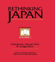 Rethinking Japan Vol 1.: Literature, Visual Arts & Linguistics Adriana Boscaro Editor