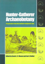Hunter-Gatherer Archaeobotany: Perspectives From The Northern Temperate Zone - Sarah L.R. Mason
