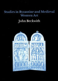 Studies in Byzantine and Medieval Western Art John Beckwith Author