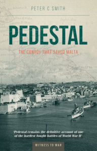 Pedestal: The Convoy That Saved Malta Peter Smith Author
