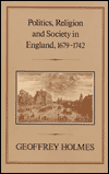 Politics, Religion and Society in England, 1679-1742 - Geoffrey Holmes