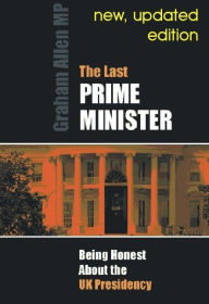 Last Prime Minister: Being Honest About the U.K. Presidency Graham Allen Author