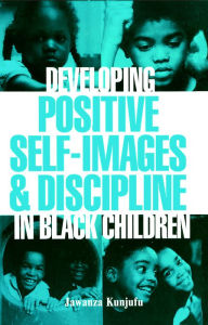 Developing Positive Self-Images & Discipline in Black Children Jawanza Kunjufu Author