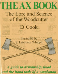 The Ax Book: The Lore and Science of the Woodcutter Dudley Cook Author