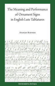 The Meaning and Performance of Ornaments in Lute Tablature Stanley Buetens Author