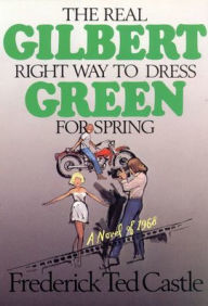 Gilbert Green: The Real Right Way to Dress for Spring : A Novel of 1968
