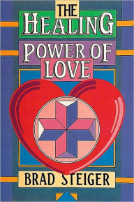 The Healing Power of Love Brad Steiger Author