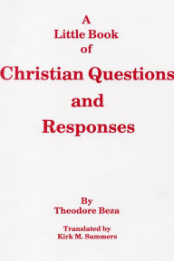 A Little Book of Christian Questions and Responses Theodore Beza Author
