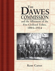 The Dawes Commission: And the Allotment of the Five Civilized Tribes, 1893-1914 Kent Carter Author