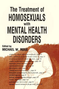 The Treatment of Homosexuals With Mental Health Disorders Michael W Ross Author