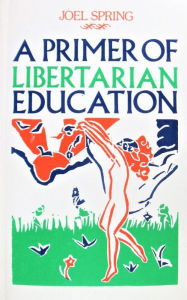 A Primer of Libertarian Education Joel Spring Author