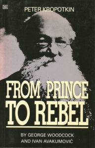 Peter Kropotkin: From Prince to Rebel George Woodcock Author