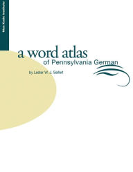 Word Atlas of Pennsylvania German Lester W.J. Seifert Author
