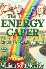 The Energy Caper, or Nixon in the Sky with Diamonds William Scott Morrison Author