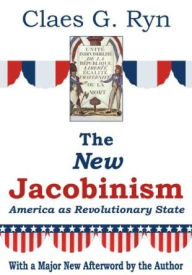 The New Jacobinism: America as Revolutionary State - Claes G. Ryn