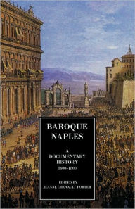 Baroque Naples: A Documentary History: C.1600-1800 Jeanne Chenault Porter Author