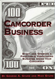 Camcorder Business: Start and Operate a Profitable Videotaping Business Using Your Camcorder