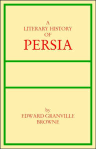 A Literary History of Persia: From Firdawsi to Saadi Edward Granville Browne Author