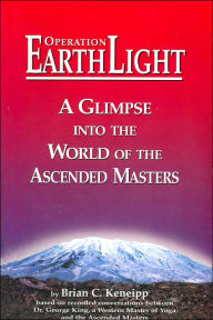 Operation Earth Light: A Glimpse into the World of the Ascended Masters Brian C. Keneipp Author