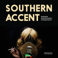 Southern Accent: Seeking the American South in Contemporary Art Miranda Lash Editor