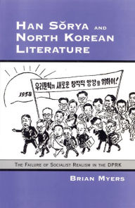 Han Sorya and North Korean Literature: The Failure of Socialist Realism in the DPRK Brian Myers Author