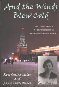 And the Winds Blew Cold: Stalinist Russia As Experienced by an American Emigrant Eva Stolar Meltz Author