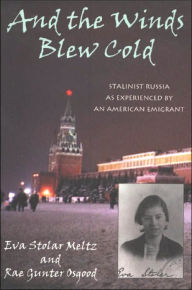 And the Winds Blew Cold: Stalinist Russia As Experienced by an American Emigrant - Eva Stolar Meltz