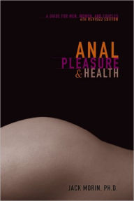 Anal Pleasure and Health: a guide for men, women and couples Ph.D. Morin Author