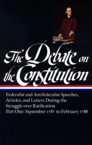 The Debate on the Constitution, Part 1: Federalist and Antifederalist Speeches, Articles, and Letters during the Struggle over Ratification, September