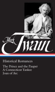 Mark Twain: Historical Romances (LOA #71): The Prince and the Pauper / A Connecticut Yankee in King Arthur's Court / Personal Recollections of Joan of