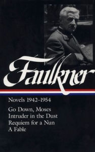 William Faulkner Novels 1942-1954 (LOA #73): Go Down, Moses / Intruder in the Dust / Requiem for a Nun / A Fable William Faulkner Author