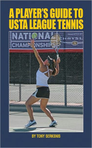 A Player's Guide to USTA League Tennis - Tony Serksnis