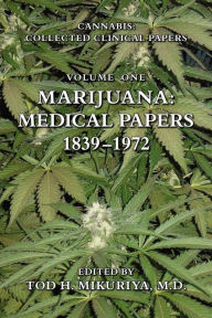 Marijuana: Medical Papers, 1839-1972 M.D. Tod Mikuriya Editor