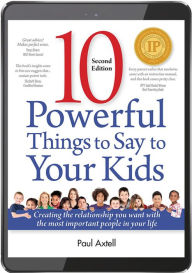 10 Powerful Things to Say to Your Kids Paul Axtell Author