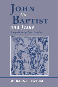 John the Baptist and Jesus: A Report of the Jesus Seminar W. Barnes Tatum Author