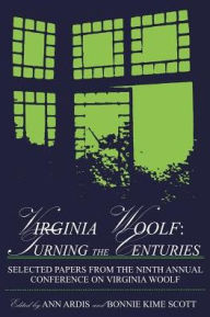 Virginia Woolf Turning the Centuries: Selected Papers from the 9th Annual Conference on Virginia Woolf - Ann Ardis