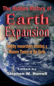 The Hidden History of Earth Expansion: Told by researchers creating a Modern Theory of the Earth Stephen William Hurrell Editor