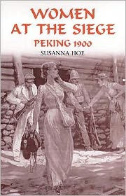 Women at the Siege: Peking 1900 Susanna Hoe Author