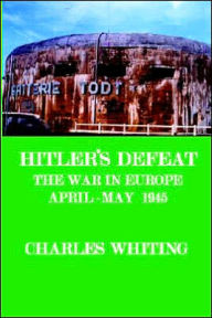 Hitler's Defeat. the War in Europe, April - May 1945 Charles Henry Whiting Author