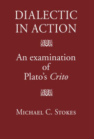 Dialectic in Action: An Examination of Plato's Crito Michael C. Stokes Author